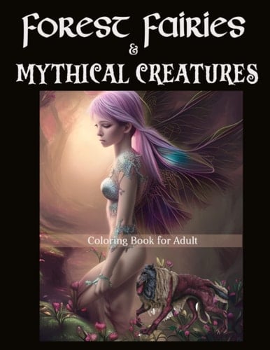 FOREST FAIRIES AND MYTHICAL CREATURES COLORING BOOK: 50 Amazing Illustration of Forest Fairies with Magical Fantasy Creatures and Mythical Animals---Great for Relaxation and Stress-Relief.