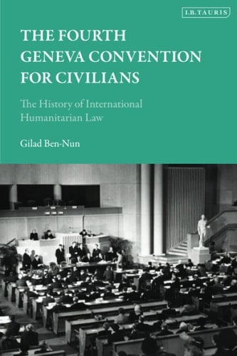 The Fourth Geneva Convention for Civilians The History of International Humanitarian Law