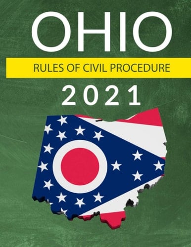 Ohio Rules of Civil Procedure 2021 Complete Rules as Revised Through July 1, 2020
