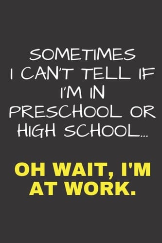 Sometimes I Can't Tell If I'm At Preschool Or High School. Oh Wait, I'm At Work: 6 x 9 Funny Blank Lined Journal for Office/Corporate Workers - ... Gift | Secret Santa Idea | Birthday Present