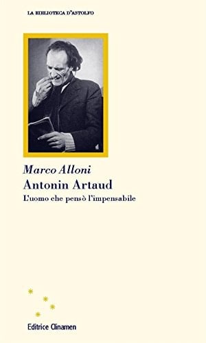 Antonin Artaud l'uomo che pensò l'impensabile