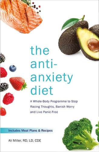 The Anti-Anxiety Diet A Whole Body Programme to Stop Racing Thoughts, Banish Worry and Live Panic-Free