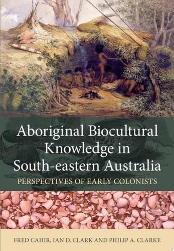 Aboriginal Biocultural Knowledge in South-eastern Australia Perspectives of Early Colonists