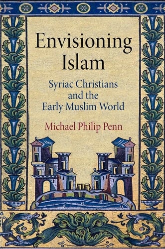 Envisioning Islam Syriac Christians and the Early Muslim World