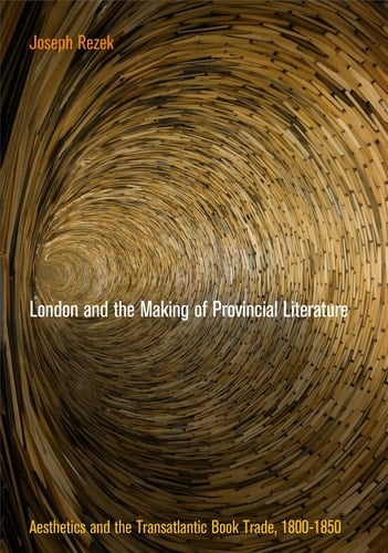 London and the Making of Provincial Literature Aesthetics and the Transatlantic Book Trade, 1800-1850
