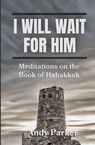 I Will Wait for Him Meditations on the Book of Habakkuk