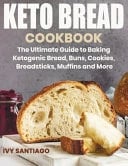 Keto Bread Cookbook The Ultimate Guide to Baking Ketogenic Bread, Buns, Cookies, Breadsticks, Muffins and More