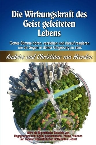 Die Wirkungskraft des Geist Geleiteten Lebens Wie du Gottes Stimme Hören, Verstehen und Darauf Reagieren Kannst Um ein Segen in Deiner Umgebung Zu Sein