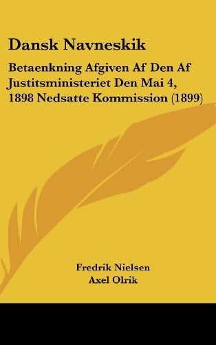Dansk Navneskik: Betaenkning Afgiven Af Den Af Justitsministeriet Den Mai 4, 1898 Nedsatte Kommission (1899) (Chinese Edition)