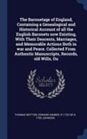 The Baronetage of England, Containing a Genealogical and Historical Account of All the English Baronets Now Existing, With Their Descents, Marriages, and Memorable Actions Both in War and Peace. Collected From Authentic Manuscripts, Records, Old Wills, Ou