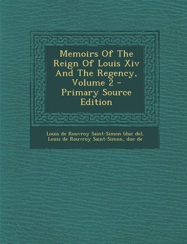 Memoirs of the Reign of Louis Xiv and the Regency, Volume 2 - Primary Source Edition
