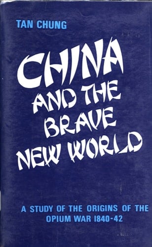 China and the Brave New World: A Study of the Origins of the Opium War (1840-42)