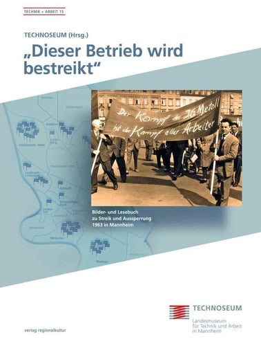 "Dieser Betrieb wird bestreikt" Bilder- und Lesebuch zu Streik und Aussperrung 1963 in Mannheim