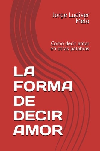 LA FORMA DE DECIR AMOR: Como decir amor en otras palabras (Spanish Edition)