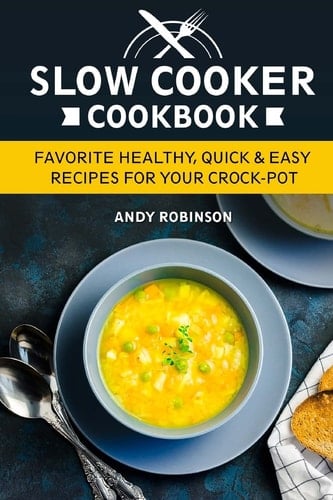 Slow Cooker Cookbook Favorite Healthy, Quick & Easy Recipes for Your Crock-Pot