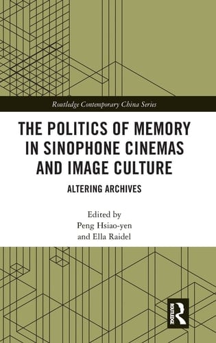 The Politics of Memory in Sinophone Cinemas and Image Culture Altering Archives