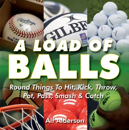 A Load of Old Balls Round Things to Hit, Kick, Throw, Pot, Pass, Smash and Catch
