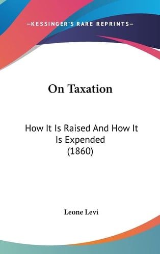 On Taxation How It Is Raised and How It Is Expended (1860)