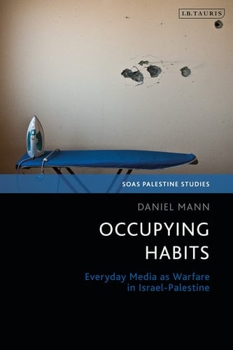 Occupying Habits Everyday Media as Warfare in Israel-Palestine