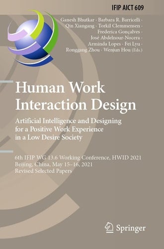 Human Work Interaction Design. Artificial Intelligence and Designing for a Positive Work Experience in a Low Desire Society 6th IFIP WG 13.6 Working Conference, HWID 2021, Beijing, China, May 15–16, 2021, Revised Selected Papers