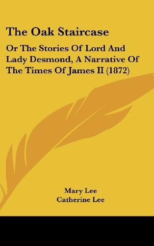 The Oak Staircase Or the Stories of Lord and Lady Desmond, A Narrative of the Times of James II (1872)