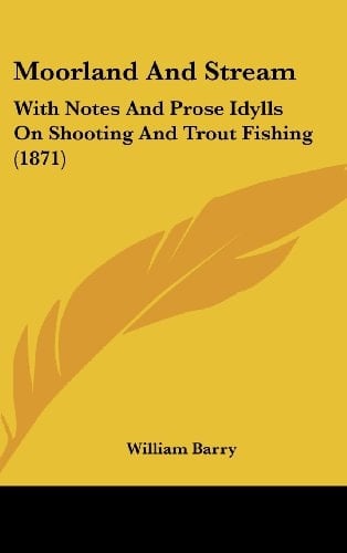 Moorland and Stream With Notes and Prose Idylls on Shooting and Trout Fishing (1871)