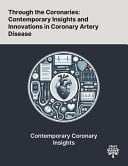 Through the Coronaries Contemporary Insights and Innovations in Coronary Artery Disease