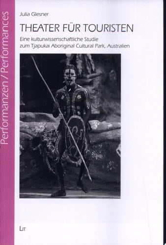Theater für Touristen eine kulturwissenschaftliche Studie zum Tjapukai Aboriginal Cultural Park, Australien