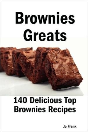 Brownies Greats: 140 Delicious Brownies Recipes From Almond Macaroon Brownies to White Chocolate Brownies - 140 Top Brownies Recipes