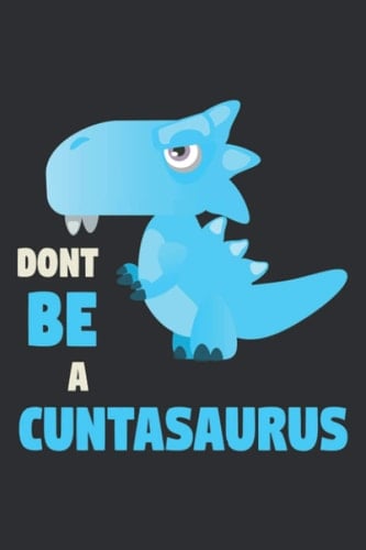 Don't Be A Cuntasaurus: Novelty Notebook with Sayings Novelty Gift Funny Dinosaur Gifts for Christmas Thanksgiving Festival Friends Gift Present (Lined paper, perfect bound, Soft Cover )
