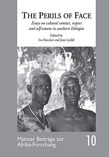 The Perils of Face: Essays on cultural contact, respect and self-esteem in southern Ethiopia (10) (Mainzer Beitrage zur Afrika-Forschung)