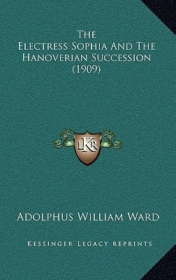 The Electress Sophia And The Hanoverian Succession (1909)