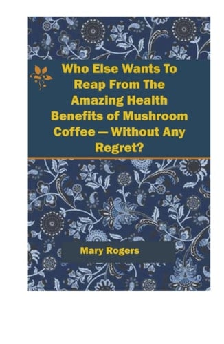 Who Else Wants To Reap The Amazing Health Benefits of Mushroom Coffee Without Any Regret: Thousands Now Have Used It Who Never Thought They Could