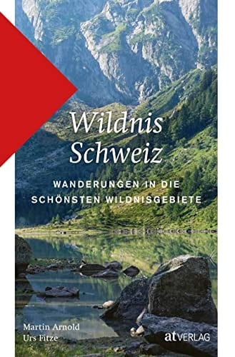 Wildnis Schweiz Wanderungen in die schönsten Wildnisgebiete