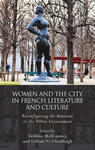 Women and the City in French Literature and Culture Reconfiguring the Feminine in the Urban Environment