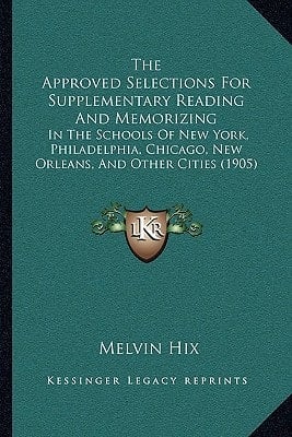 The Approved Selections For Supplementary Reading And Memorizing: In The Schools Of New York, Philadelphia, Chicago, New Orleans, And Other Cities (1905)