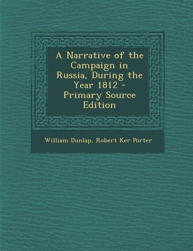 A Narrative of the Campaign in Russia, During the Year 1812 - Primary Source Edition