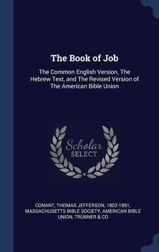 The Book of Job The Common English Version, The Hebrew Text, and The Revised Version of The American Bible Union