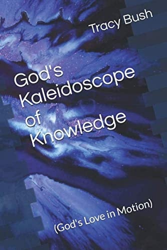 God's Kaleidoscope of Knowledge: (God's Love in Motion)