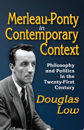 Merleau-Ponty in Contemporary Context Philosophy and Politics in the Twenty-First Century