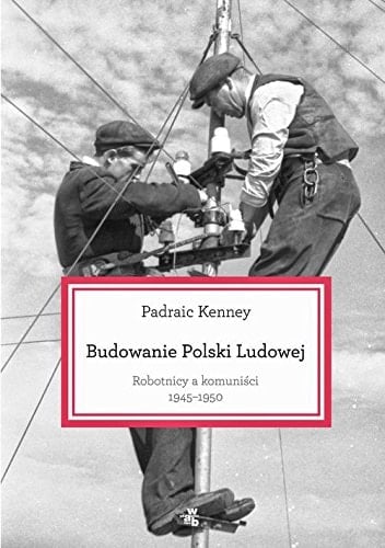 Budowanie Polski Ludowej robotnicy a komuniści 1945-1950