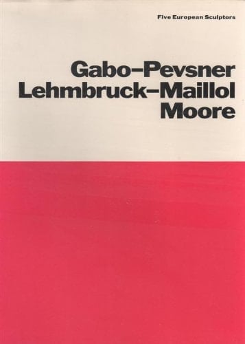 Five European Sculptors: Naum Gabo-Antoine Pevsner-Wilhelm Lehmbruck-Aristide Maillol-Henry Moore (Museum of Modern Art Publications)