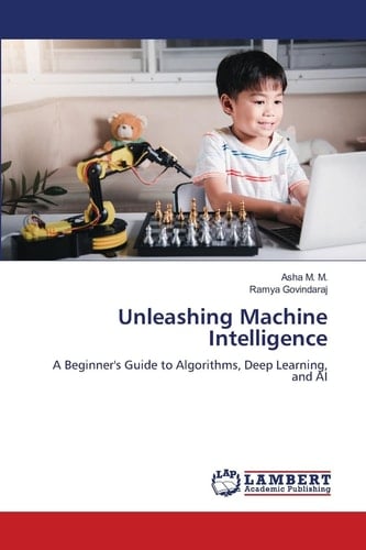 Unleashing Machine Intelligence: A Beginner's Guide to Algorithms, Deep Learning, and AI