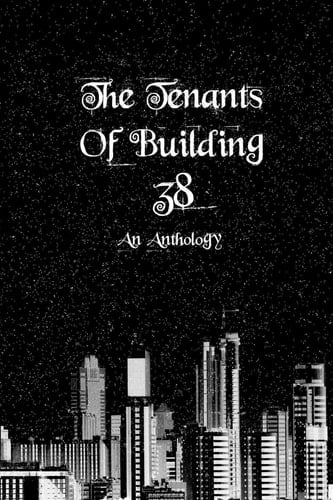 The Tenants of Building 38 An Anthology
