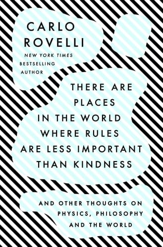 There Are Places in the World Where Rules Are Less Important Than Kindness And Other Thoughts on Physics, Philosophy and the World