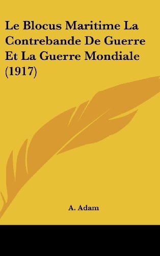 Le Blocus Maritime La Contrebande De Guerre Et La Guerre Mondiale (1917) (French Edition)