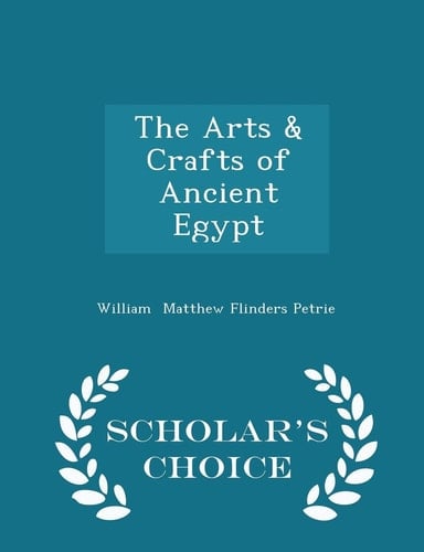 The Arts and Crafts of Ancient Egypt - Scholar's Choice Edition