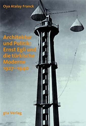 Architektur und Politik Ernst Egli und die türkische Moderne, 1927-1940