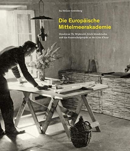 Die Europäische Mittelmeerakademie Hendricus Th. Wijdeveld, Erich Mendelsohn und das Kunstschulprojekt an der Côte d'Azur
