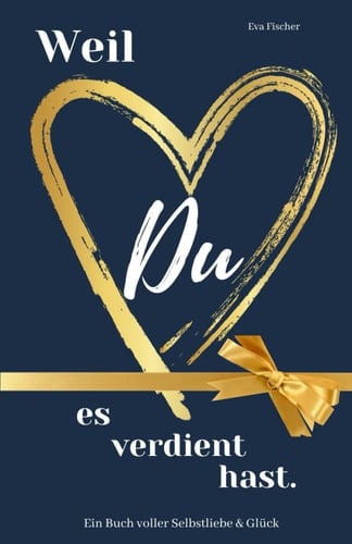Weil DU es verdient hast: Ein Buch voller Selbstliebe & Glück. (German Edition)